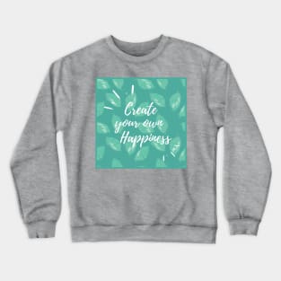 Create your own happiness Crewneck Sweatshirt